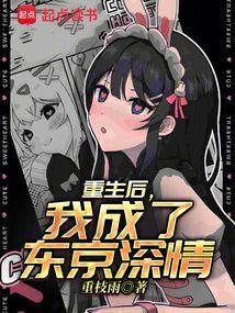 重生后我成了东京深情笔趣阁 最新章节 无弹窗